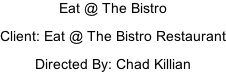 Eat @ The Bistro Client: Eat @ The Bistro Restaurant Directed By: Chad Killian